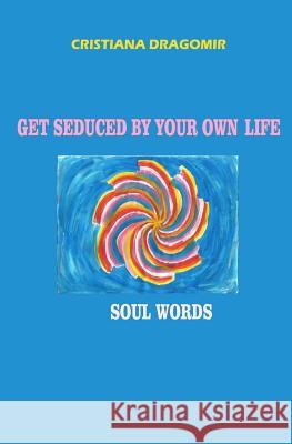 Get Seduced by Your Own Life Cristiana Dragomir 9781505591576 Createspace