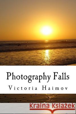 Photography Falls Victoria R. Haimov 9781505591811 Createspace