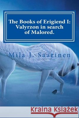 The Books of Erigiend I: Valyrzon in search of Malored. Mila J. Saarinen 9781505591873 Createspace Independent Publishing Platform