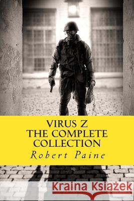 Virus Z: The Complete Collection Robert Paine 9781505595611 Createspace