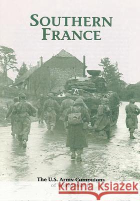 The U.S. Army Campaigns of World War II: Southern France U. S. Army Center of Military History 9781505596359 Createspace