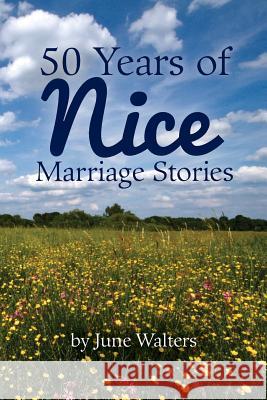 50 Years of Nice: Marriage Stories June Walters 9781505596632 Createspace
