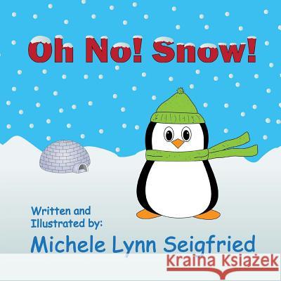 Oh No! Snow! Michele Lynn Seigfried 9781505597707 Createspace