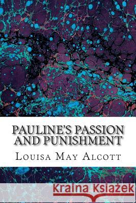 Pauline's Passion and Punishment: (Louisa May Alcott Classics Collection) Louisa Ma 9781505598940 Createspace