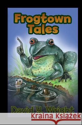 Frogtown Tales David Yeoman Wright Justin Barnabas Wright Jonathan Bruce Wright 9781505599121