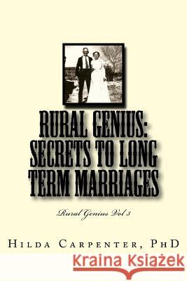 Rural Genius: Secrets to Long Term Marriages: Rural Genius Vol 3 Hilda V. Carpente 9781505602913 Createspace