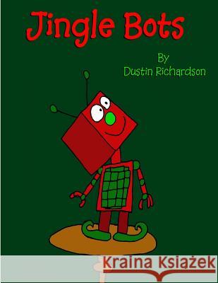 Jingle Bots Dustin Richardson Dustin Richardson 9781505605518