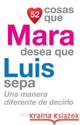 52 Cosas Que Mara Desea Que Luis Sepa: Una Manera Diferente de Decirlo J. L. Leyva Simone                                   Jay Ed. Levy 9781505605891 Createspace