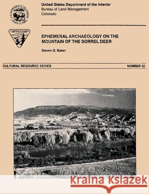 Ephemeral Archaeology on the Mountain of the Sorrel Deer, Delta County, Colorado Steven G. Baker 9781505607031
