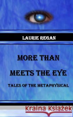 More Than Meets the Eye: Tales of the Metaphysical Laurie Regan 9781505607758