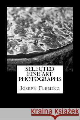 Selected Fine Art Photographs Joseph Fleming 9781505608342 Createspace