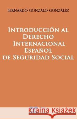 Introduccion al Derecho Internacional Espanol de Seguridad Social Bernardo Gonzalo 9781505610048 Createspace Independent Publishing Platform