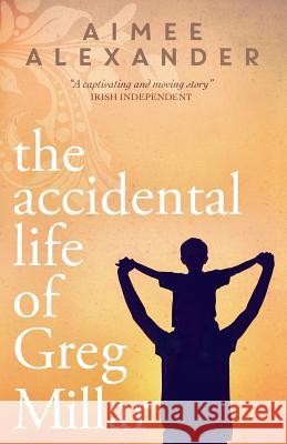 The Accidental Life of Greg Millar Aimee Alexander 9781505612356 Createspace