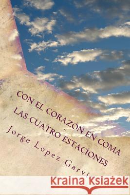 Con el corazón en coma: Las cuatro estaciones Lopez Garvia, Jorge 9781505612585