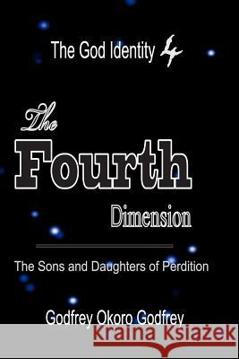 The Fourth Dimension: The Sons and Daughters of Perdition Godfrey Okoro Godfrey 9781505614596