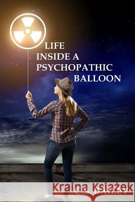 Life inside a psychopathic balloon C. S. Bailey 9781505614756 Createspace Independent Publishing Platform