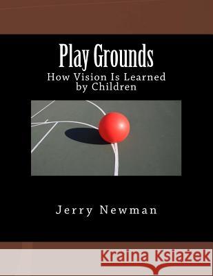 Play Grounds: How Vision is Learned by Children Newman, Jerry 9781505615012 Createspace