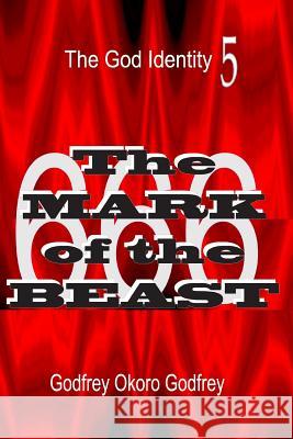 The Mark of the Beast: The 666 Godfrey Okoro Godfrey 9781505616644