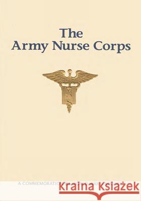 The Army Nurse Corps: A Commemoration of World War II Service U. S. Army Center of Military H. I. S. T 9781505617191 Createspace
