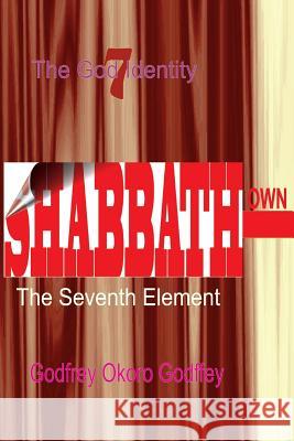 Shabbathown: The Seventh Element Godfrey Okoro Godfrey 9781505618266 Createspace