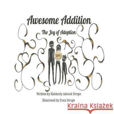 Awesome Addition: The Joy of Adoption Kimberly Adcoc Evan Strope 9781505618655 Createspace