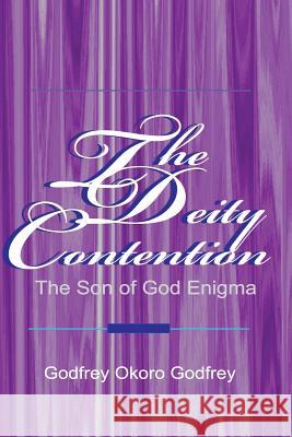 The Deity Contention: The Son of God Enigma Godfrey Okoro Godfrey 9781505620023