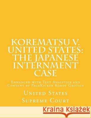 Korematsu v. United States: the Japanese Internment Case: Enhanced with Text Analytics and Content by PageKicker Robot Grotius Pagekicker Robot Grotius                 United States Supreme Court 9781505620153