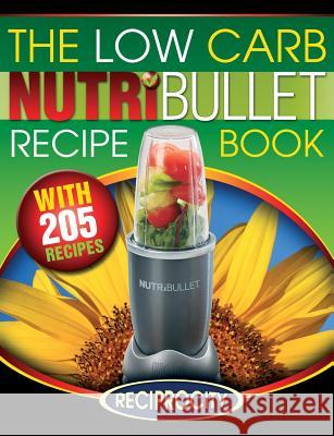 The Low Carb NutriBullet Recipe Book: 200 Health Boosting Low Carb Delicious and Nutritious Blast and Smoothie Recipes Lahoud, Oliver 9781505621747 Createspace