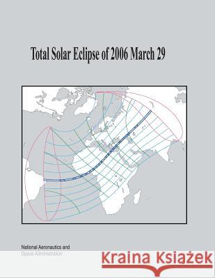 Total Solar Eclipse of 2006 March 29 National Aeronautics and Administration 9781505622041 Createspace