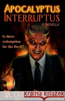 Apocalyptus Interruptus: A Novella Scott Reeves 9781505623017 Createspace Independent Publishing Platform