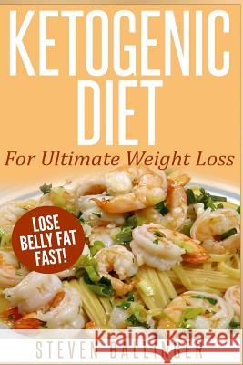 Ketogenic Diet: For Ultimate Weight Loss ? Lose Belly Fat Fast Steven Ballinger 9781505623819 Createspace