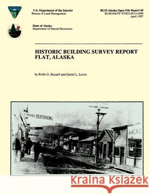 Historic Building Survey Report Flat, Alaska Rolfe G. Buzzell Darrell L. Lewis 9781505624410