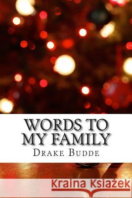 Words to My Family Drake Budde 9781505624571 Createspace Independent Publishing Platform