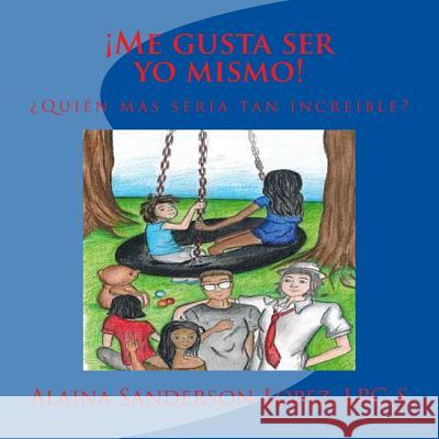 ¡Me gusta ser yo mismo!: ¿Quién más sería tan increíble? Lopez Lpc-S, Alaina Sanderson 9781505625523 Createspace