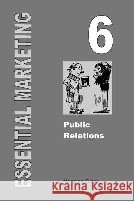 Essential Marketing 6: Public Relations Norman Clark 9781505625981 Createspace