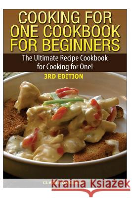 Cooking for One Cookbook for Beginners: The Ultimate Recipe Cookbook for Cooking for One! Claire Daniels 9781505626353 Createspace