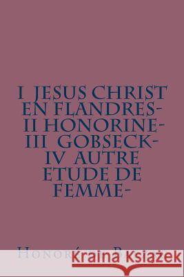 I Jesus Christ en Flandres- II Honorine- III Gobseck- IV Autre etude de femme- Ballin, G-Ph 9781505627046