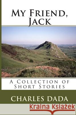 My Friend, Jack: A Collection of Short Stories Charles Dada 9781505627442 Createspace