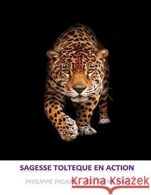 Sagesse Tolteque en Action Philippe Picard 9781505627725