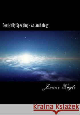 Poetically Speaking - An Anthology Joanne Hayle 9781505628265