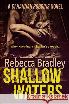 Shallow Waters: DI Hannah Robbins #1 Bradley, Rebecca 9781505629026 Createspace