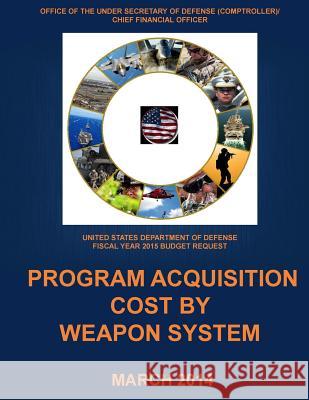 Program Acquisition Cost by Weapon System FY 2015 (Black and White) United States Department of Defense 9781505629286