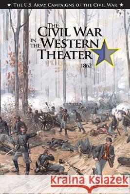 The Civil War in the Western Theater 1862 Center of Military History United States 9781505629323 Createspace