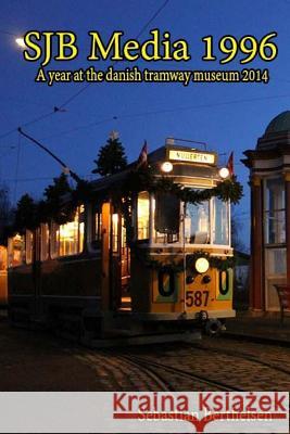 SJB Media 1996: a year at the danish tramway museum Berthelsen, Sebastian J. 9781505629767 Createspace