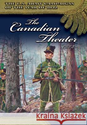 The Canadian Theater, 1813 Center of Military History United States 9781505630312 Createspace