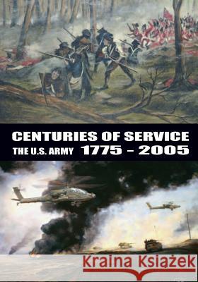 Centuries of Service the U.S. Army 1775-2005 Center of Military History 9781505630466 Createspace