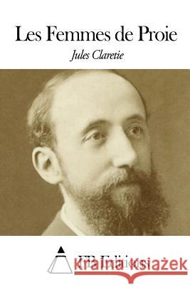 Les Femmes de Proie Jules Claretie Fb Editions 9781505630626