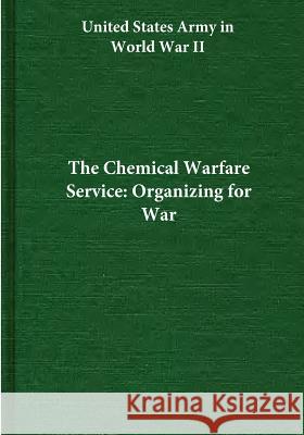 The Chemical Warfare Service: Organizing for War Center of Military History United States 9781505630800 Createspace