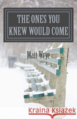 The ones you knew would come Wrye, Matt 9781505634655 Createspace