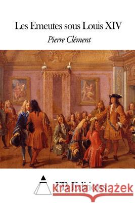 Les Emeutes sous Louis XIV Fb Editions 9781505634815